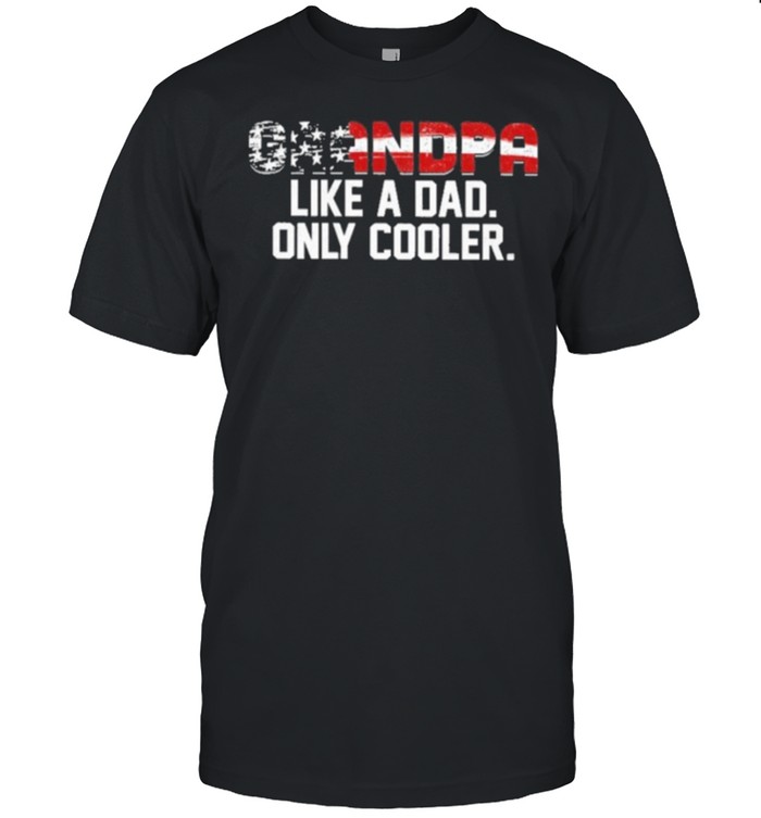 Grandpa like a dad only much cooler american flag shirt