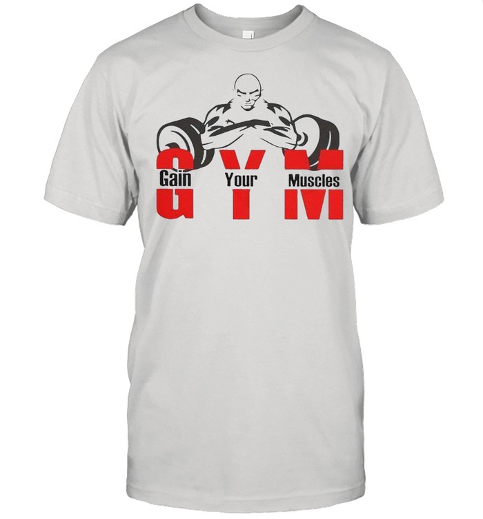 Gym gain your muscles shirt