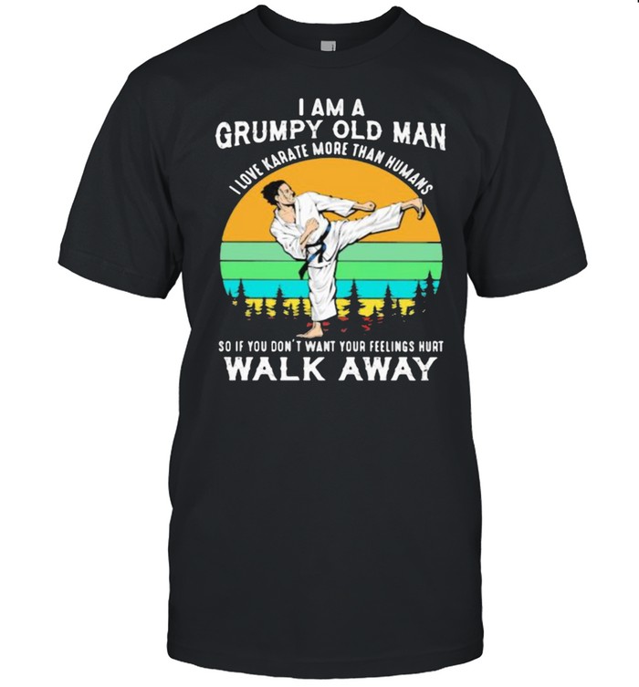 I Am A Grumpy Old Man I Love Karate More Than Humans So If You Don’t Want Your Feeling Hurt Walk Away Vintage Shirt Classic Men's T-shirt