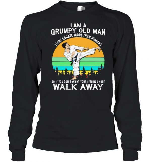 I Am A Grumpy Old Man I Love Karate More Than Humans So If You Don’t Want Your Feeling Hurt Walk Away Vintage Shirt Long Sleeved T-shirt