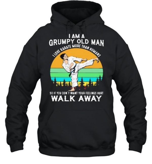 I Am A Grumpy Old Man I Love Karate More Than Humans So If You Don’t Want Your Feeling Hurt Walk Away Vintage Shirt Unisex Hoodie
