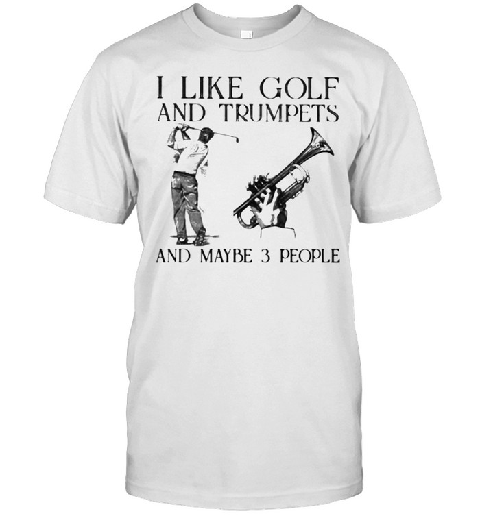 I Like Golf And Trumpets And Maybe 3 People Shirt
