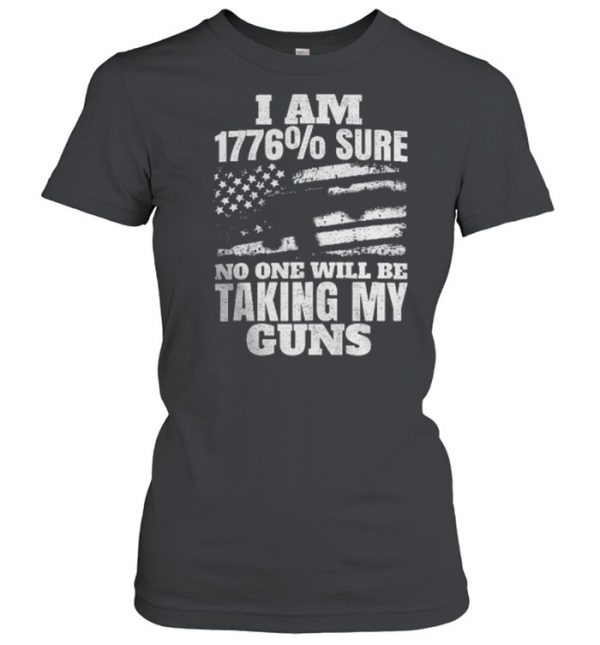 I am 1776% sure no one will be taking my guns  Classic Women's T-shirt