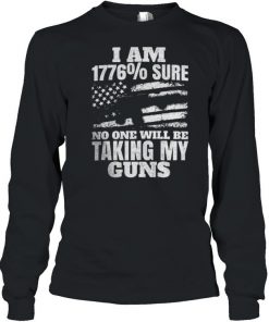 I am 1776% sure no one will be taking my guns  Long Sleeved T-shirt