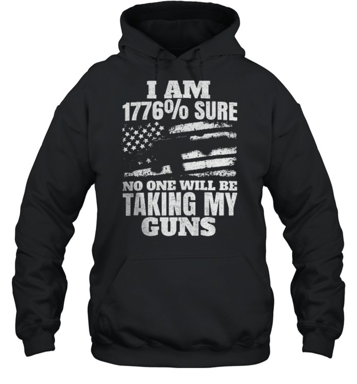I am 1776% sure no one will be taking my guns  Unisex Hoodie