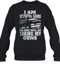 I am 1776% sure no one will be taking my guns  Unisex Sweatshirt