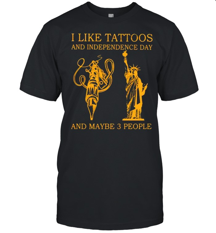 I like tatoos and independence day and maybe 3 people shirt
