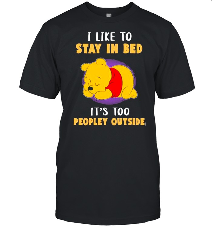 I like to stay in bed its too peopley ourside bear pool shirt