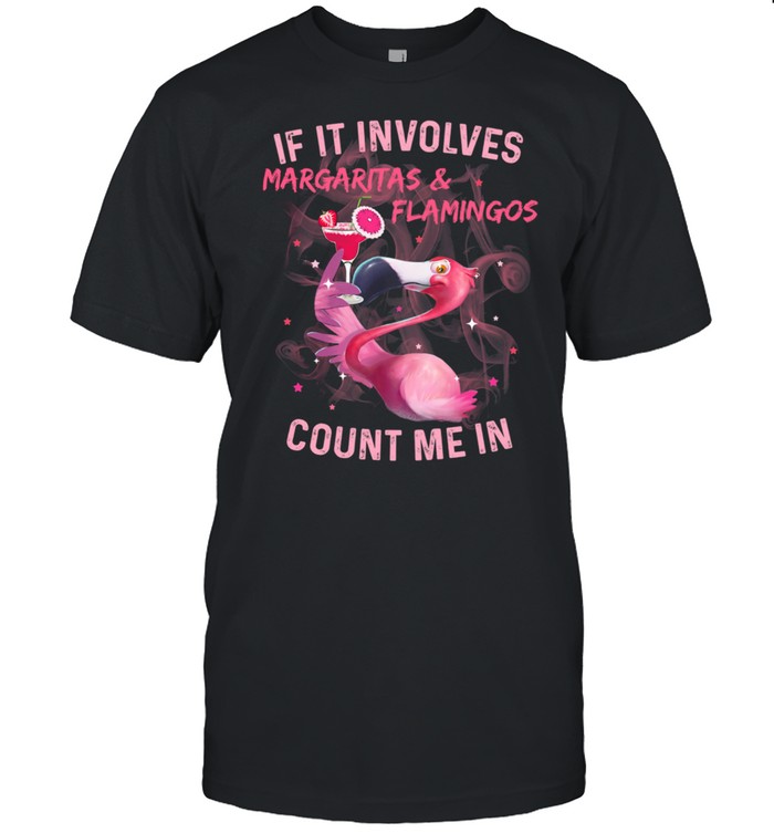 If It Involves Margaritas And Flamingos Count Me In shirt