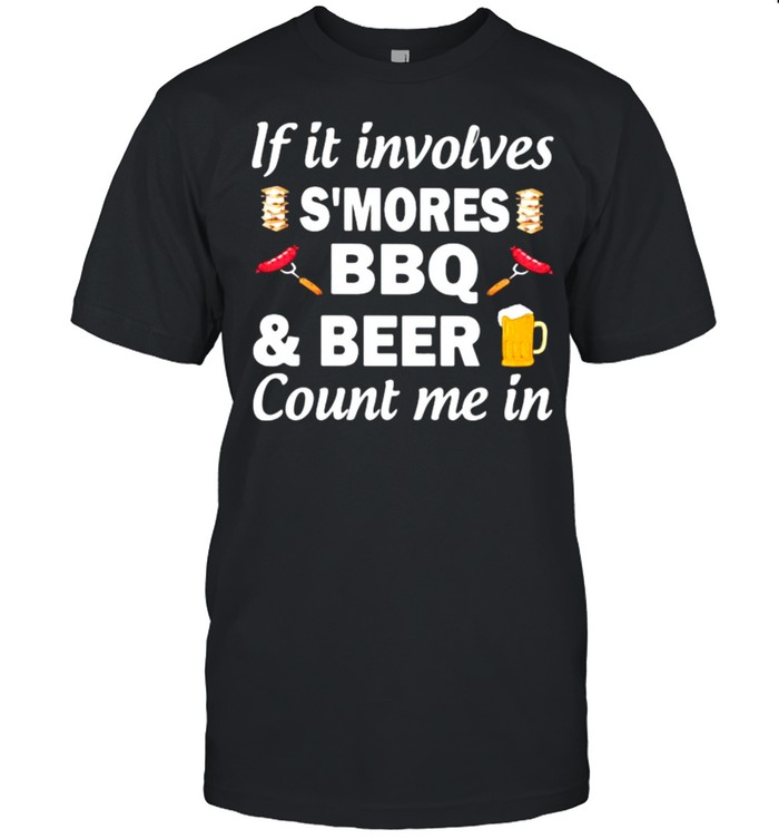 If It Involves Smores BBQ Beer Count In Me Shirt