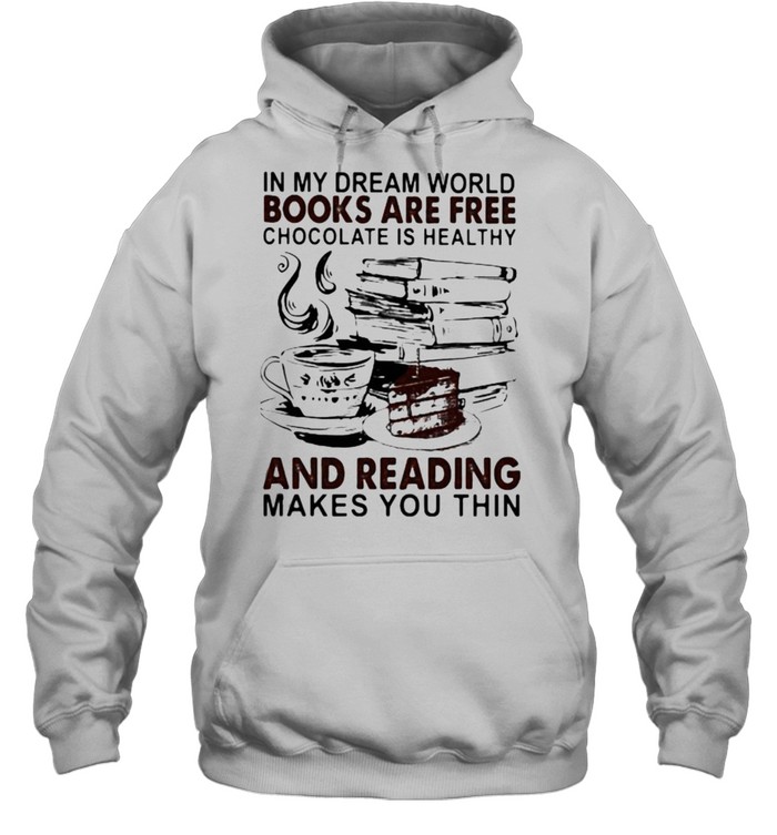 In My Dream World Books Are Free Chocolate Is Healthy And Reading Makes You Thin Shirt Tshirt Store