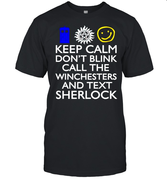 Keep calm don’t blink call the winchesters and text sherlock shirt