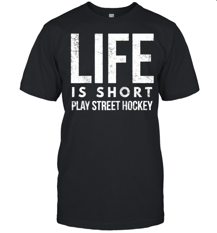 Life Is Short, Play Street Hockey, Fun Inline Hockey shirt