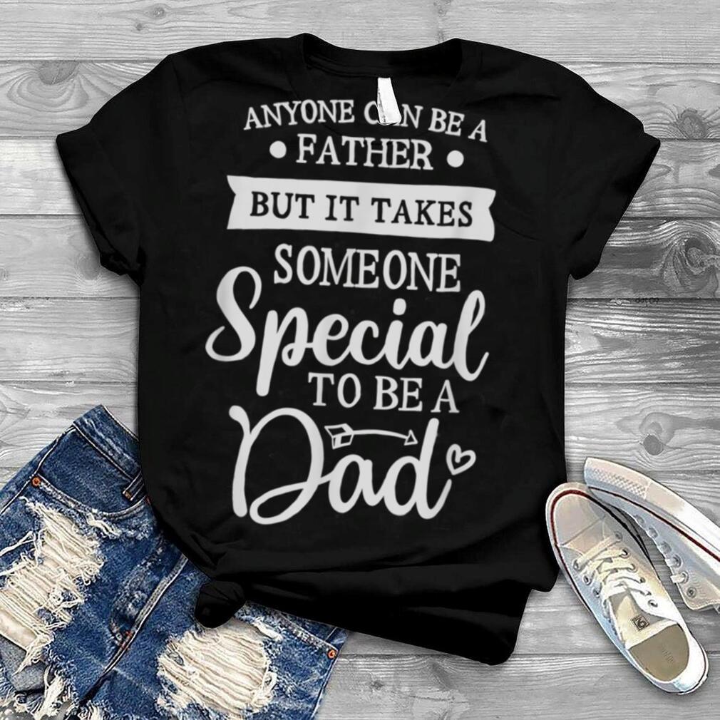 Mens Anyone can be a father, it takes someone special to be a dad