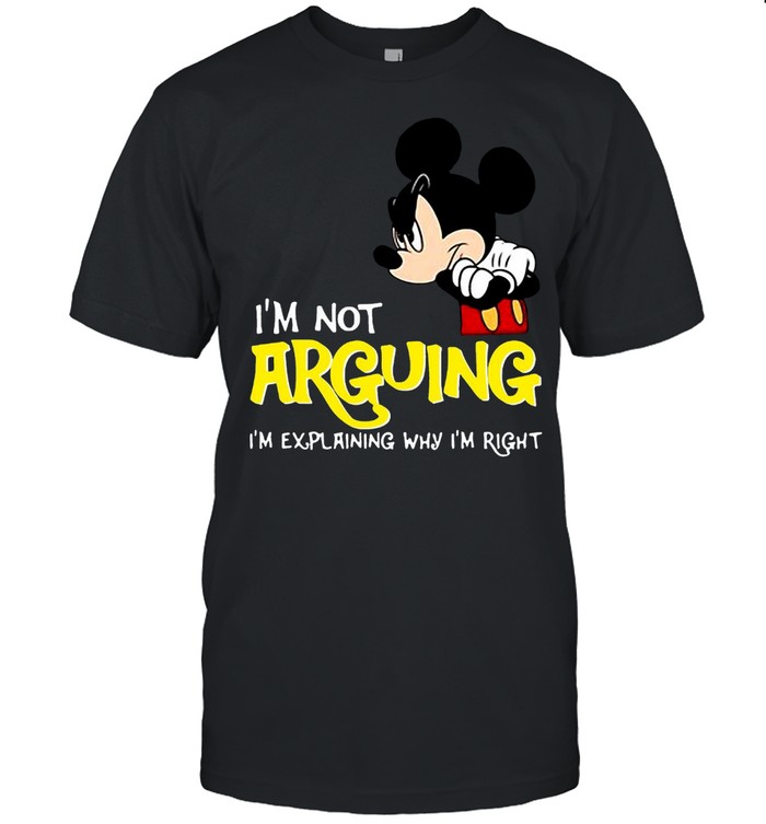 Mickey Mouse I’m Not Arguing I’m Explaining Why I’m Right T-shirt