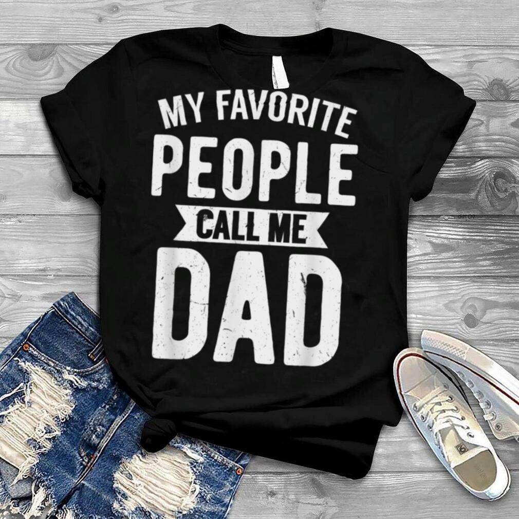 My Favorite People Call Me Dad   Loving Father's Day T Shirt