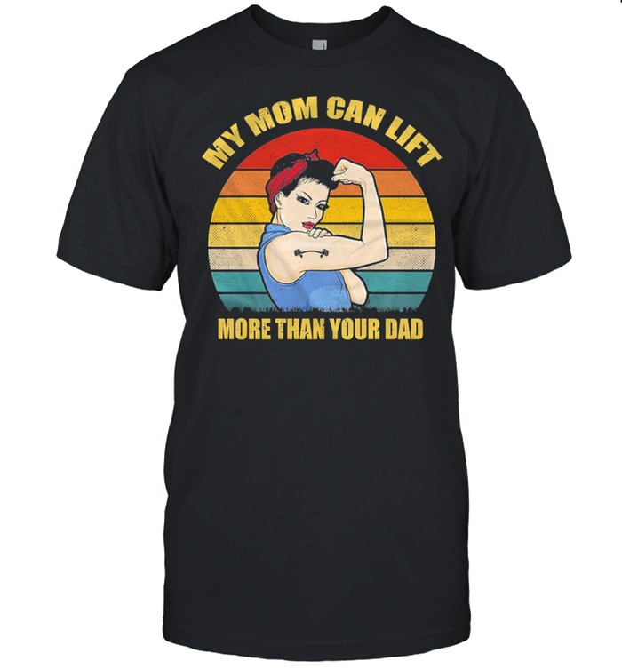 My mom can lift more than you dad vintage shirt