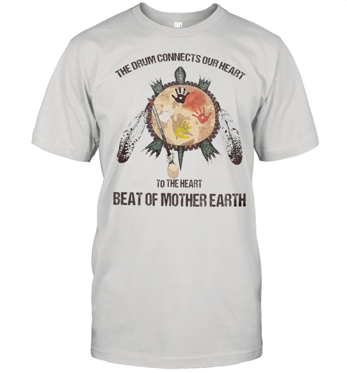 Native American Turtle the drum connects your heart to the heartbeat of mother earth shirt