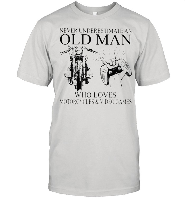 Never Underestimate An Old Man Who Loves Motorcycles And Video Games Shirt