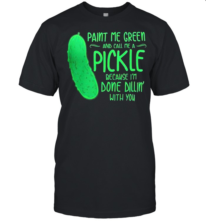 Paint Me Green And Call Me a Pickle t-shirt