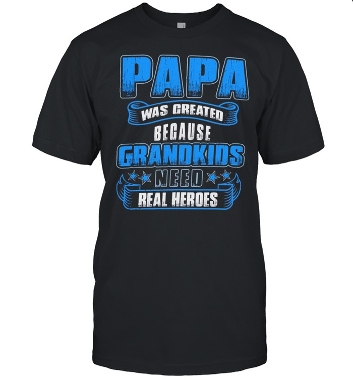 Papa Was Created Because Grandkids Need Real Heroes t-shirt