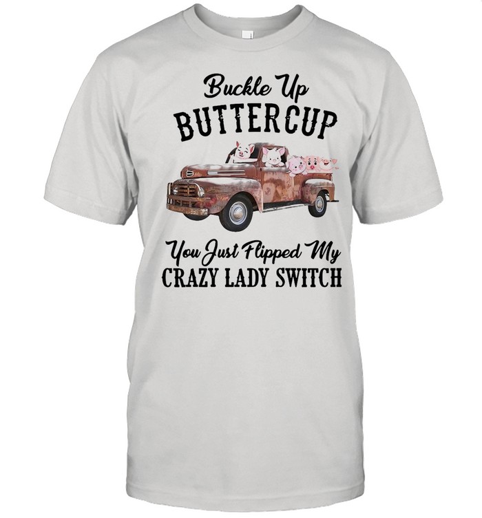 Pig Farmer Buckle Up Buttercup You Just Flipped My Crazy Lady Switch T-shirt