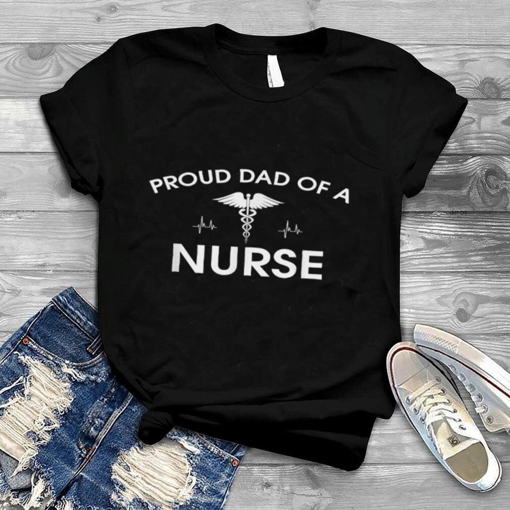 Proud Dad Of A Nurse Father's Day Shirt For Dad