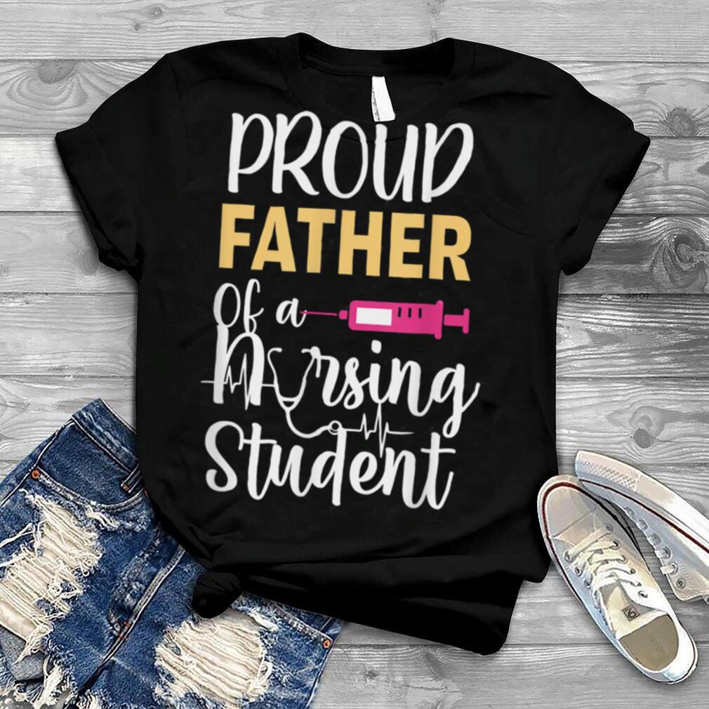 Proud Father Of A Nursing Student Nurse Father St T Shirt