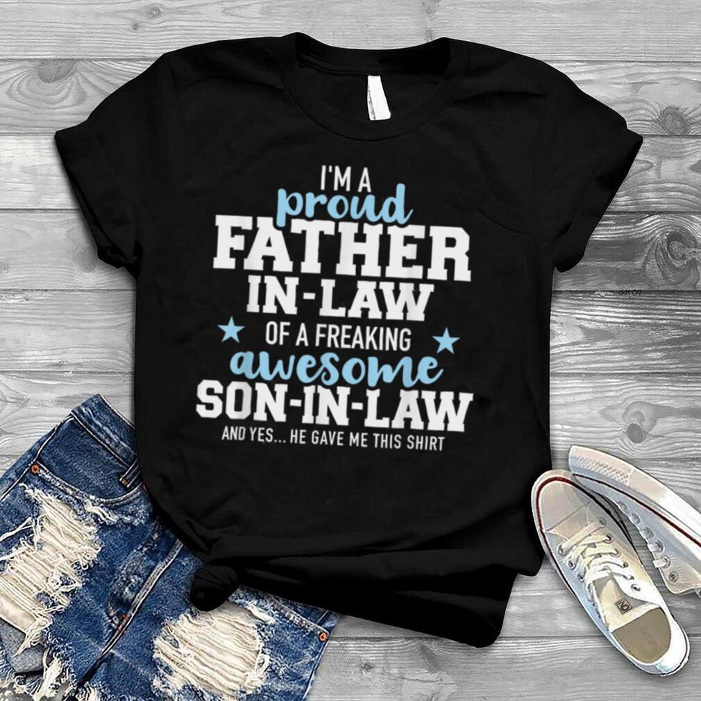 Proud father in law of a freaking awesome son in law T Shirt