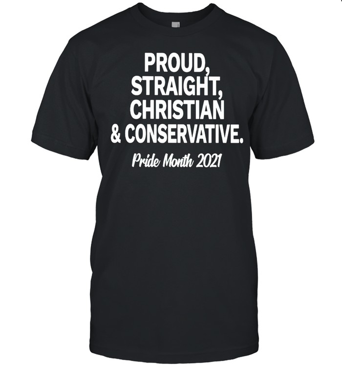 Proud straight christian and conservative pride month 2021 shirt