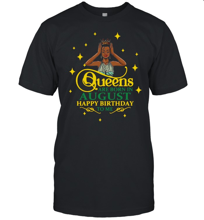 Queens Are Born In August Happy Birthday To Me T-shirt