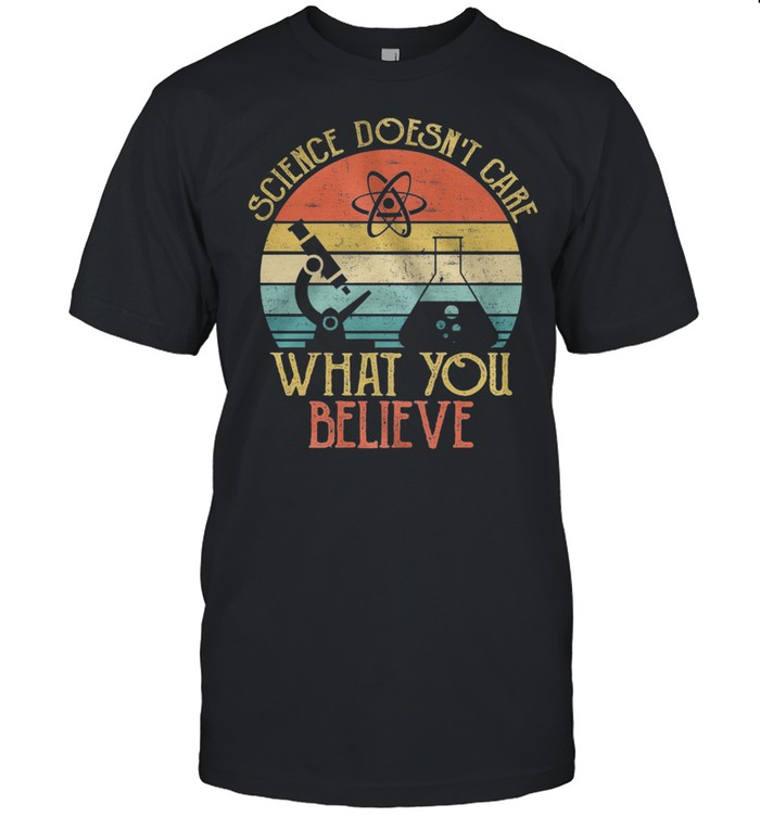 Science Doesnt Care What You Believer Vintage shirt