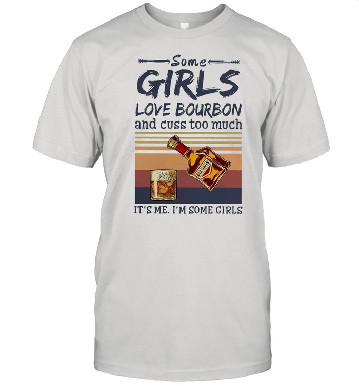 Some Girls Love Bourbon And Cuss Too Much It’s Me I’m Some Girls Vintage T-shirt