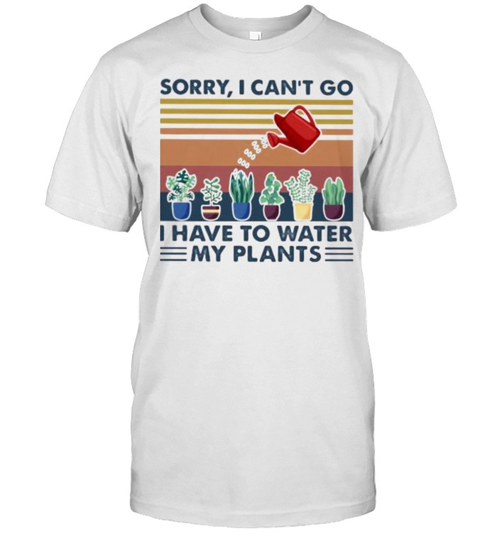 Sorry I Can’t Go I Have To Water My Plants Gardening Vintage Shirt