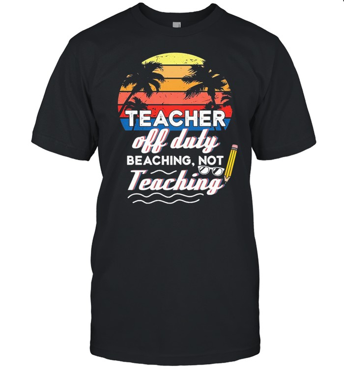 Teacher Off Duty Beaching Not Teaching Vintage Retro shirt