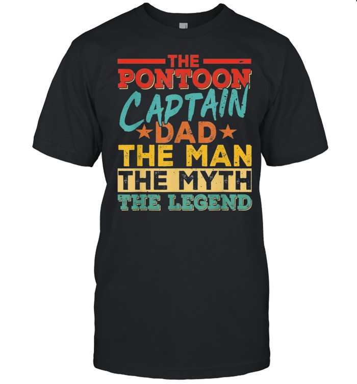 The Pontoon Captain Dad The Man Myth Happy Fathers Day shirt