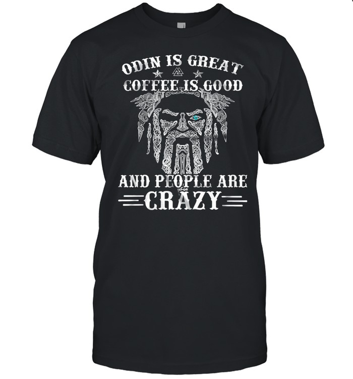 Viking Odin Is Great Coffee Is Good And People Are Crazy shirt