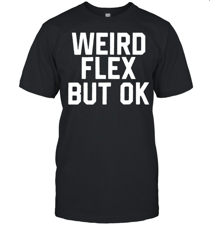 Weird Flex But Ok T-Shirt