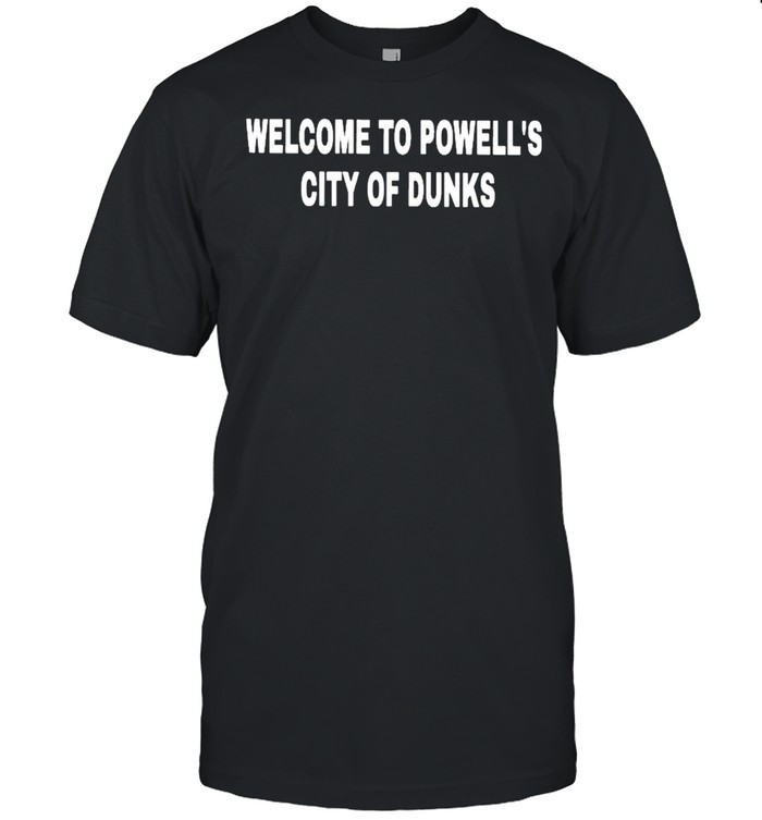 Welcome to powells city of dunks shirt