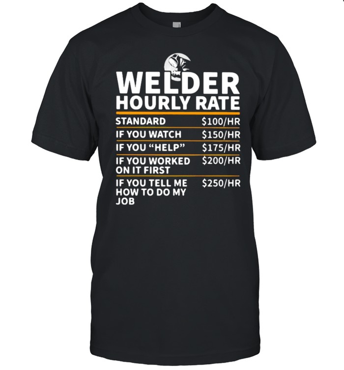 Welder Hourly Rate If You Tell Me How To Do My Job Shirt