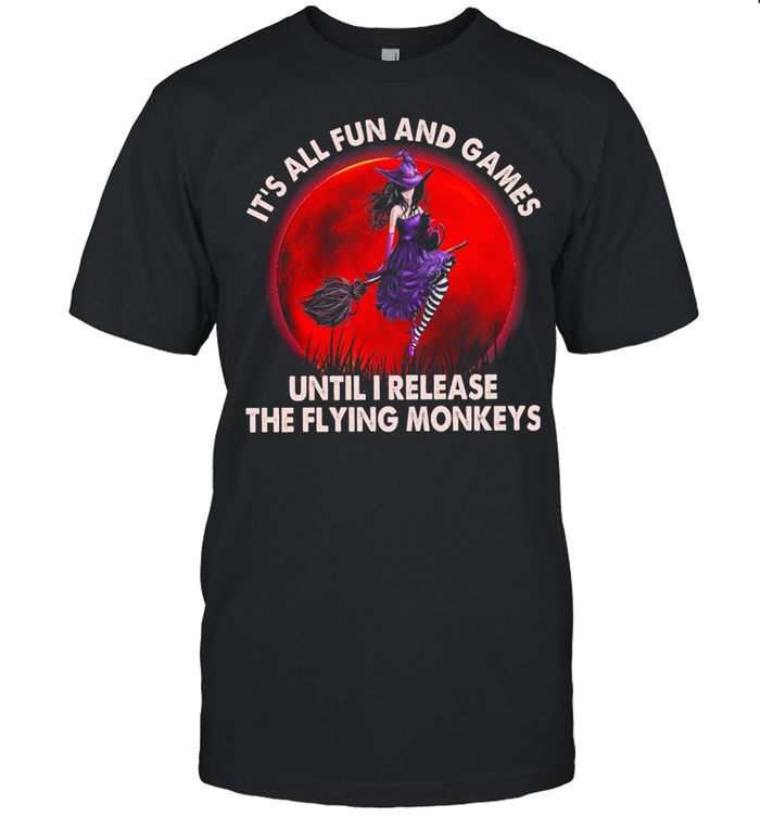 Witch Its All Fun And Games Until I Release The Flying Monkeys Moon shirt