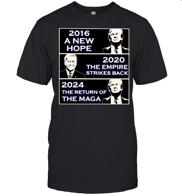 2016 A New Hope Donald Trump 2020 The Empire Strikes Back Biden 2024 The Return Of the maga Trump Shirt