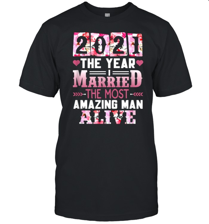 2021 The Year I Married The Most Amazing Man Alive Flower T-Shirt