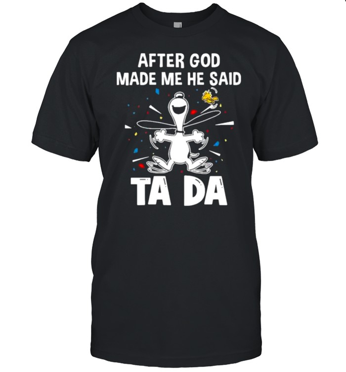 After God Made Me He Said Tada Snoopy Shirt