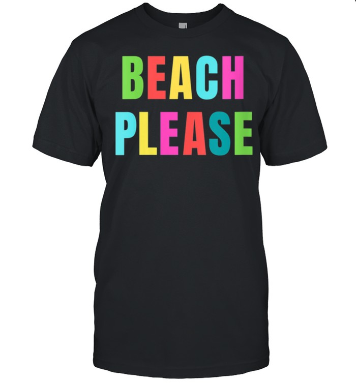 Beach Please Beach or shirt