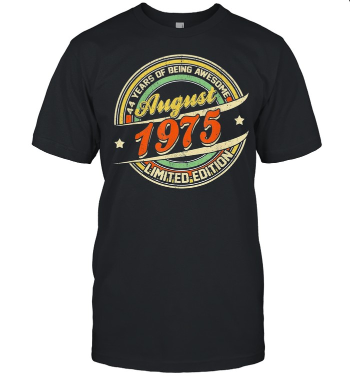 Born AUGUST 1975 Limited Edition 44th Birthday Classic shirt