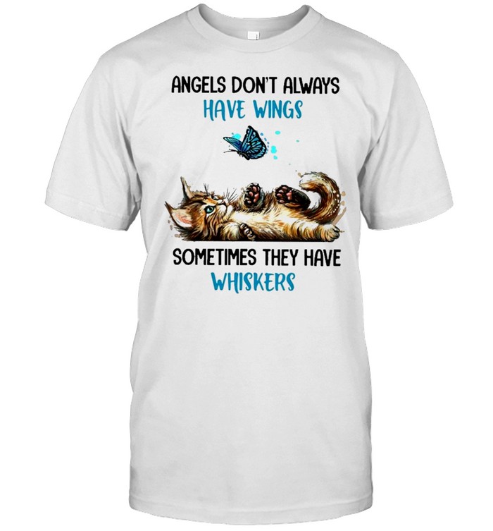 Cat angels dont always have wings sometimes they have whiskers shirt