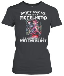 Dont ask me why im a metalhead ask yourself why youre not  Classic Women's T-shirt