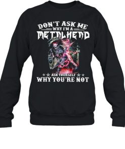 Dont ask me why im a metalhead ask yourself why youre not  Unisex Sweatshirt