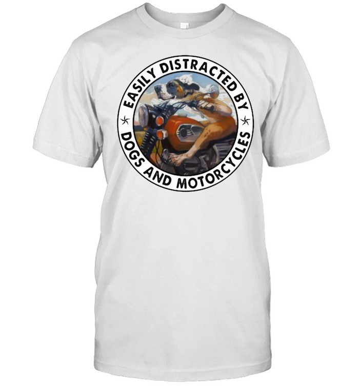 Easily Distracted By Dogs And Motorcycles Shirt